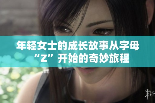 年轻女士的成长故事从字母“Z”开始的奇妙旅程