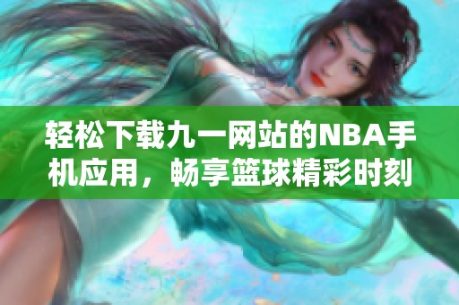 轻松下载九一网站的NBA手机应用，畅享篮球精彩时刻