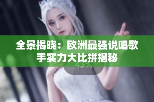 全景揭晓：欧洲最强说唱歌手实力大比拼揭秘