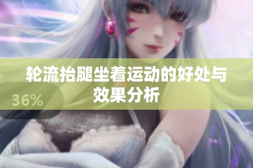 轮流抬腿坐着运动的好处与效果分析