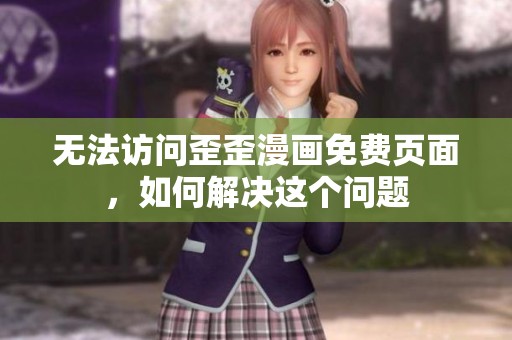 无法访问歪歪漫画免费页面，如何解决这个问题