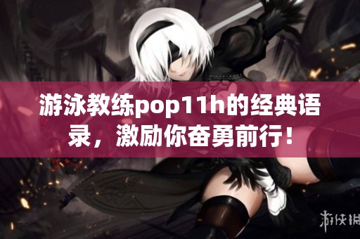 游泳教练pop11h的经典语录，激励你奋勇前行！
