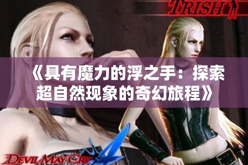 《具有魔力的浮之手：探索超自然现象的奇幻旅程》