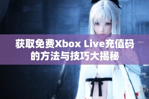 获取免费Xbox Live充值码的方法与技巧大揭秘