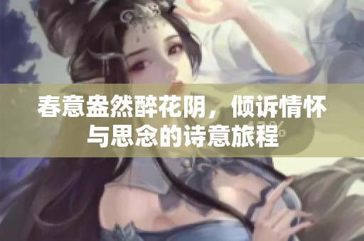 春意盎然醉花阴，倾诉情怀与思念的诗意旅程