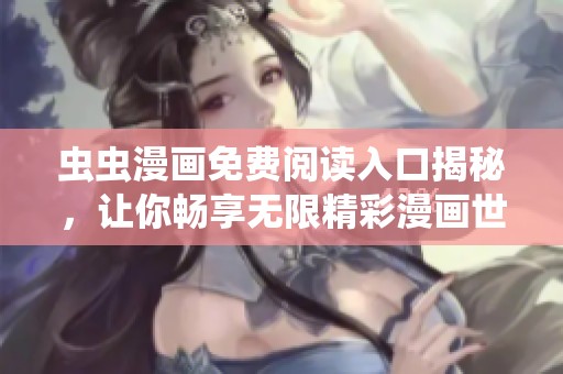 虫虫漫画免费阅读入口揭秘，让你畅享无限精彩漫画世界