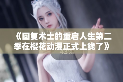 《回复术士的重启人生第二季在樱花动漫正式上线了》