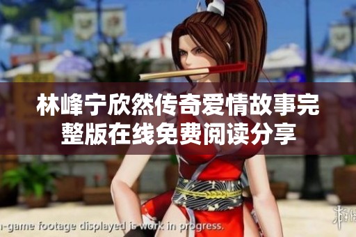 林峰宁欣然传奇爱情故事完整版在线免费阅读分享