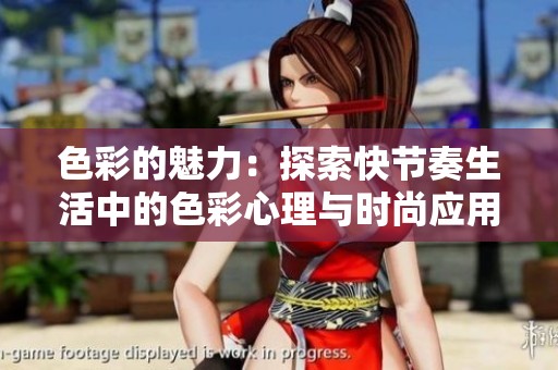 色彩的魅力：探索快节奏生活中的色彩心理与时尚应用