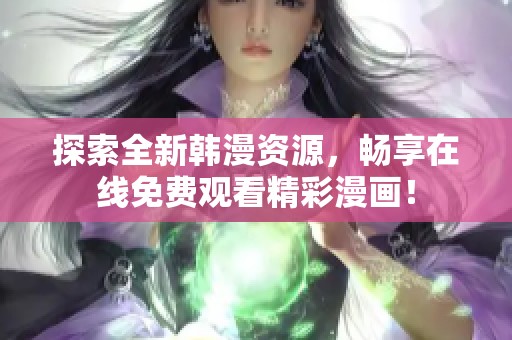 探索全新韩漫资源，畅享在线免费观看精彩漫画！