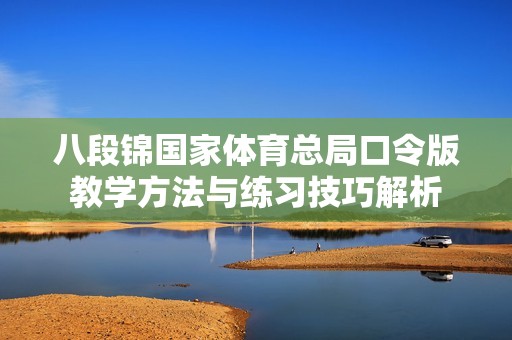 八段锦国家体育总局口令版教学方法与练习技巧解析