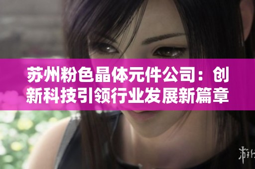 苏州粉色晶体元件公司：创新科技引领行业发展新篇章