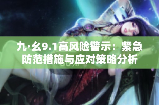 九·幺9.1高风险警示：紧急防范措施与应对策略分析