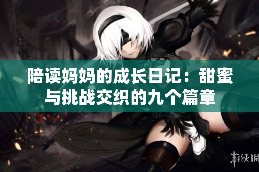 陪读妈妈的成长日记：甜蜜与挑战交织的九个篇章