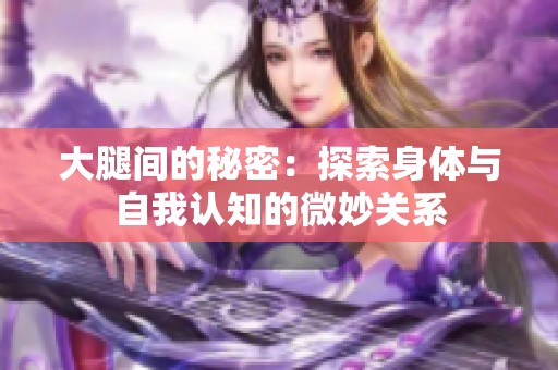 大腿间的秘密：探索身体与自我认知的微妙关系