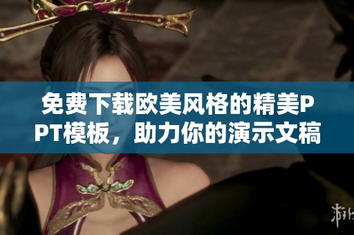 免费下载欧美风格的精美PPT模板，助力你的演示文稿