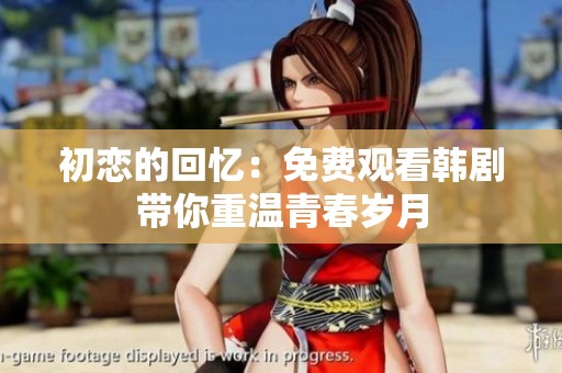 初恋的回忆：免费观看韩剧带你重温青春岁月