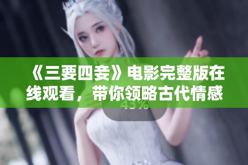 《三要四妾》电影完整版在线观看，带你领略古代情感纠葛
