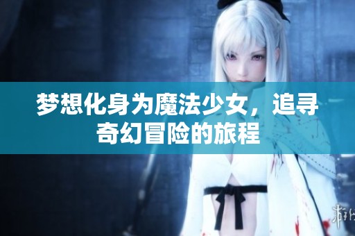 梦想化身为魔法少女，追寻奇幻冒险的旅程