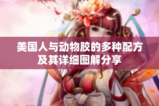 美国人与动物胶的多种配方及其详细图解分享
