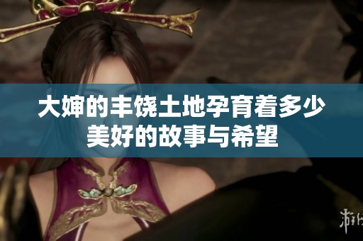 大婶的丰饶土地孕育着多少美好的故事与希望