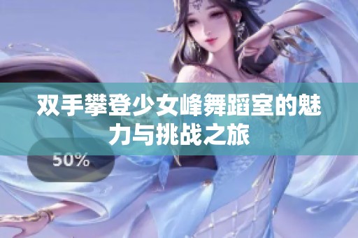 双手攀登少女峰舞蹈室的魅力与挑战之旅