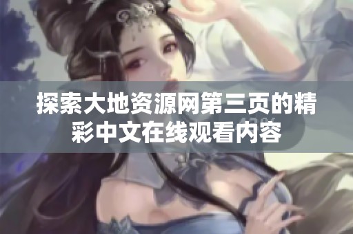 探索大地资源网第三页的精彩中文在线观看内容