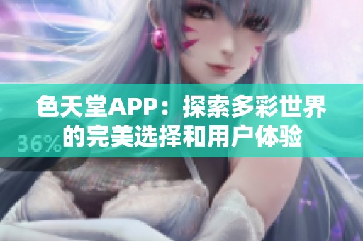 色天堂APP：探索多彩世界的完美选择和用户体验