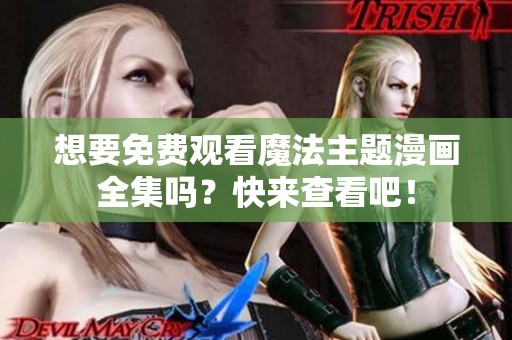 想要免费观看魔法主题漫画全集吗？快来查看吧！
