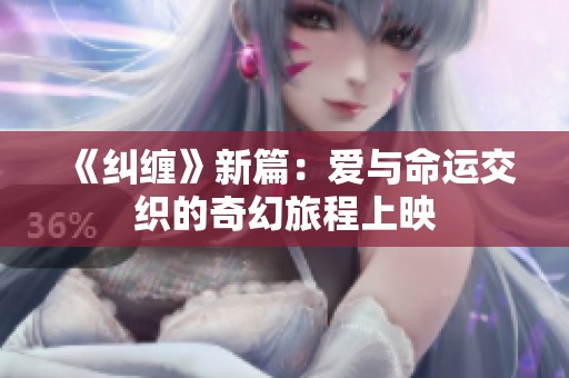 《纠缠》新篇：爱与命运交织的奇幻旅程上映