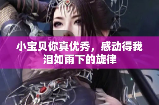 小宝贝你真优秀，感动得我泪如雨下的旋律