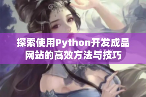探索使用Python开发成品网站的高效方法与技巧