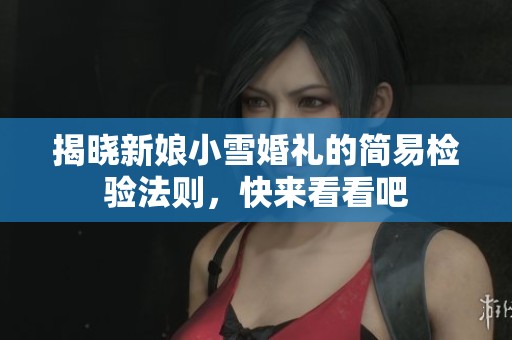 揭晓新娘小雪婚礼的简易检验法则，快来看看吧