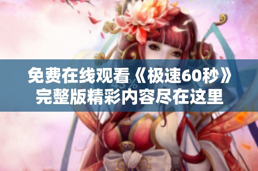 免费在线观看《极速60秒》完整版精彩内容尽在这里