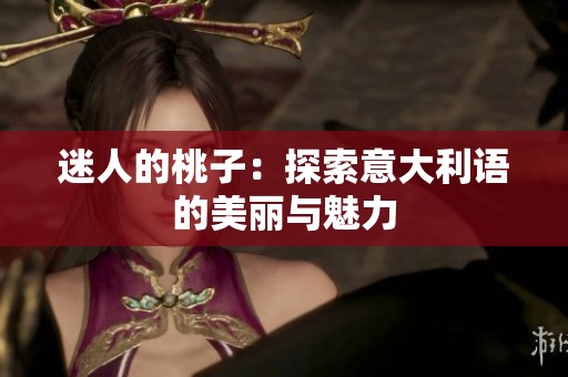 迷人的桃子：探索意大利语的美丽与魅力