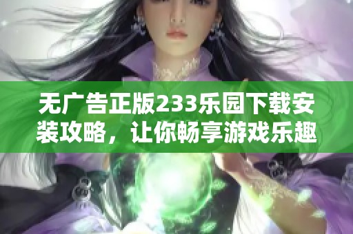 无广告正版233乐园下载安装攻略，让你畅享游戏乐趣