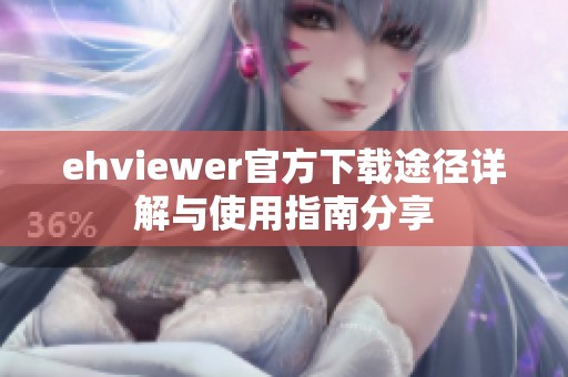 ehviewer官方下载途径详解与使用指南分享