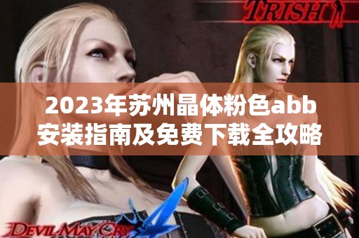 2023年苏州晶体粉色abb安装指南及免费下载全攻略