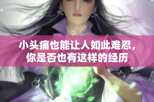 小头痛也能让人如此难忍，你是否也有这样的经历