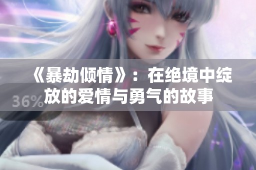 《暴劫倾情》：在绝境中绽放的爱情与勇气的故事