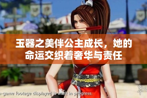 玉器之美伴公主成长，她的命运交织着奢华与责任