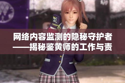 网络内容监测的隐秘守护者——揭秘鉴黄师的工作与责任