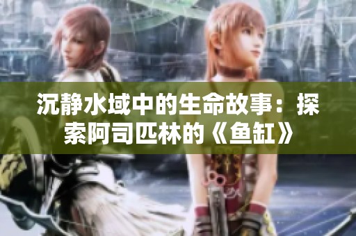 沉静水域中的生命故事：探索阿司匹林的《鱼缸》