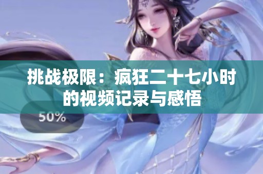 挑战极限：疯狂二十七小时的视频记录与感悟