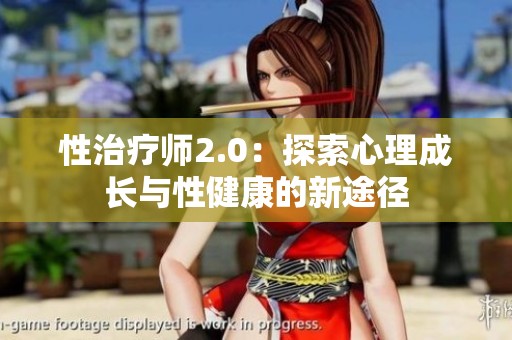 性治疗师2.0：探索心理成长与性健康的新途径