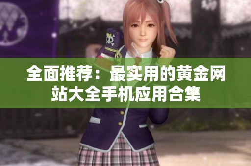 全面推荐：最实用的黄金网站大全手机应用合集