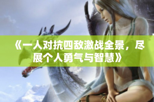 《一人对抗四敌激战全景，尽展个人勇气与智慧》