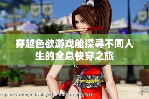穿越色欲游戏舱探寻不同人生的全息快穿之旅