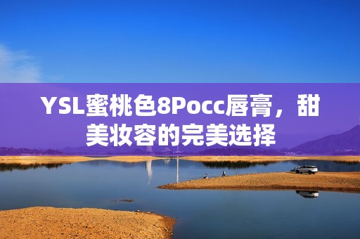 YSL蜜桃色8Pocc唇膏，甜美妆容的完美选择