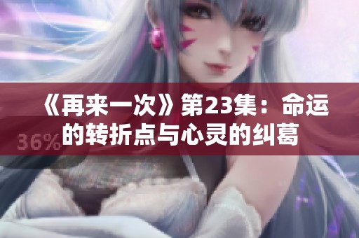 《再来一次》第23集：命运的转折点与心灵的纠葛